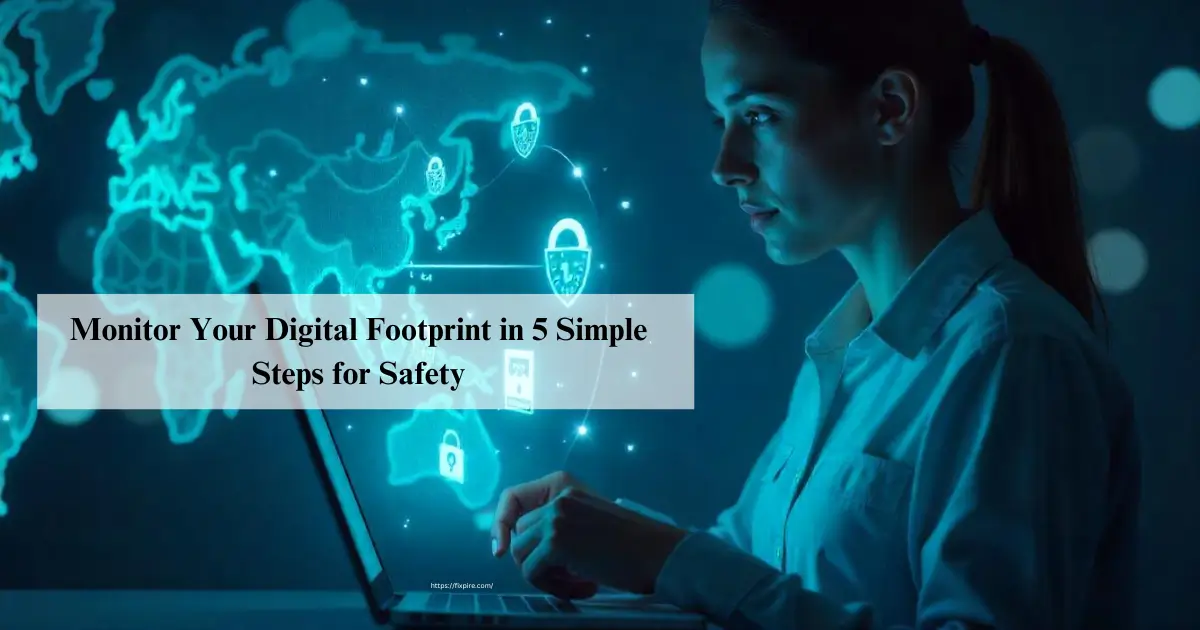 Monitor Your Digital Footprint in 5 Simple Steps - Fixpire