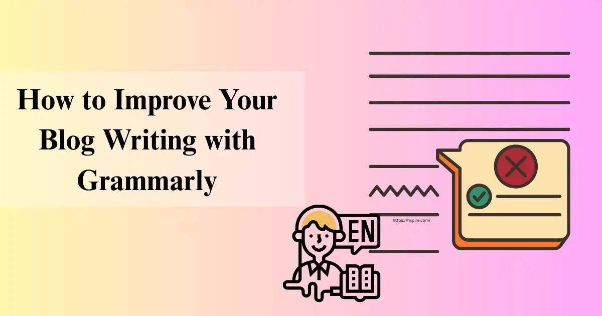 How to Improve Your Blog Writing with Grammarly - Fixpire