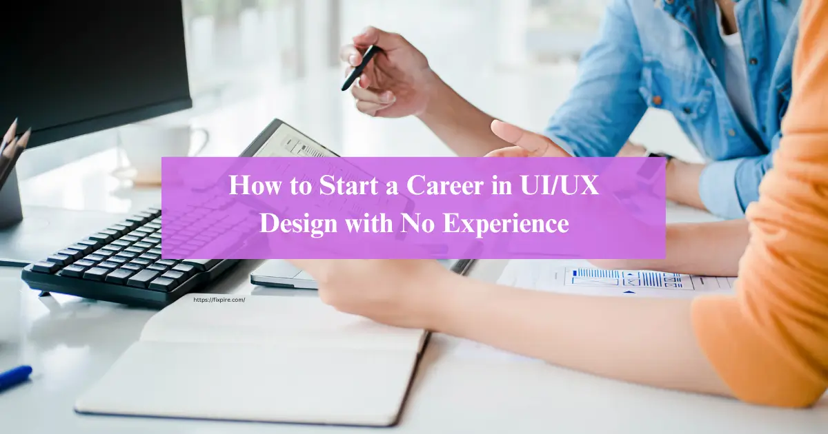 How to Start a Career in UI/UX Design with No Experience - Fixpire