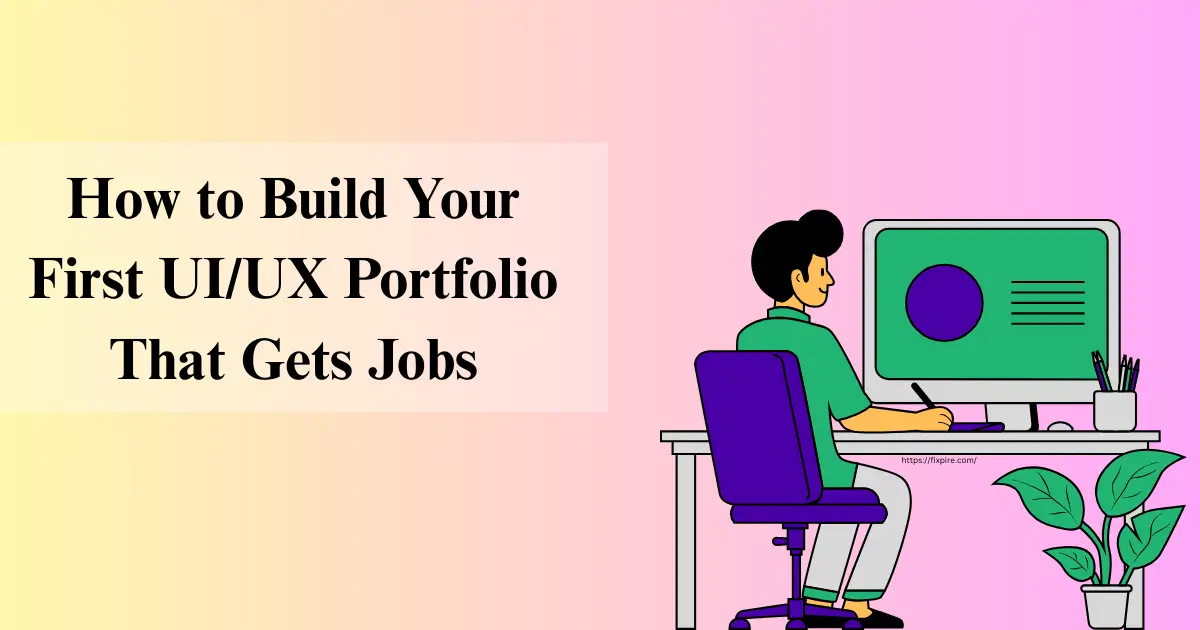 How to Build Your First UI/UX Portfolio That Gets Jobs - Fixpire