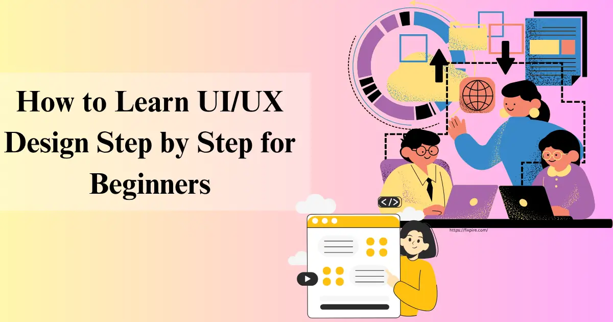How to Learn UI/UX Design Step by Step for Beginners - Fixpire