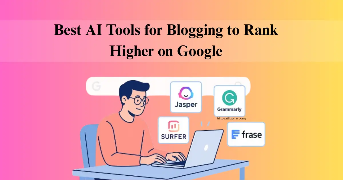 Best AI Tools for Blogging to Rank Higher on Google - Fixpire